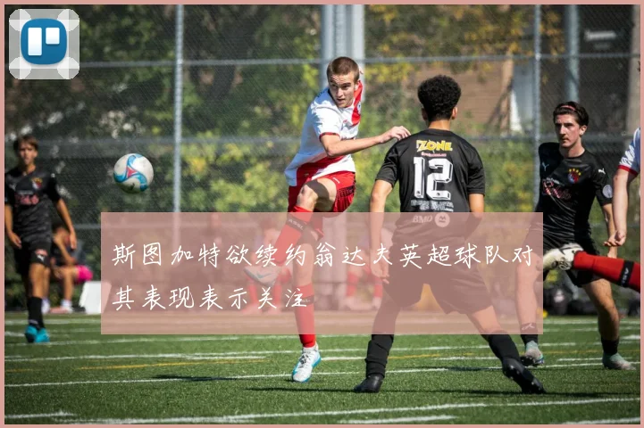 斯图加特欲续约翁达夫英超球队对其表现表示关注