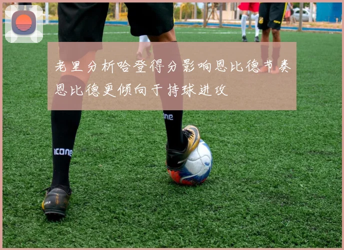 老里分析哈登得分影响恩比德节奏恩比德更倾向于持球进攻